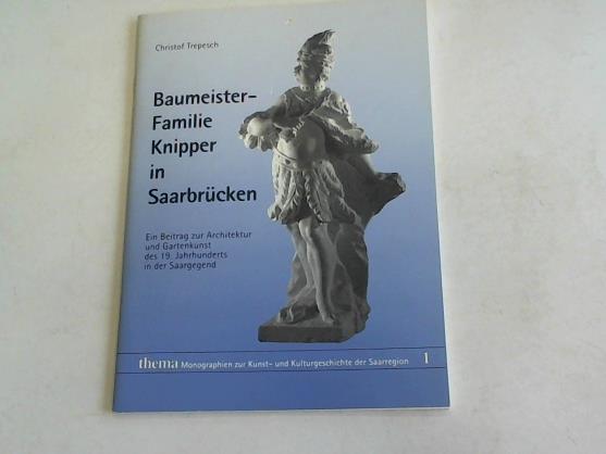 Baumeisterfamilie Knipper in Saarbrücken. Ein Beitrag zur Architektur und Gartenkunst des 19. Jahrhunderts in der Saargegend - Trepesch, Christof/ Scharwath, Günter (Hrsg.)