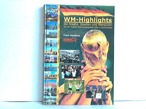 WM-Highlights. Die Städte, Stadien und Menschen der 18. Fussball-Weltmeisterschaft 2006 in Deutschland - Neubauer, Frank