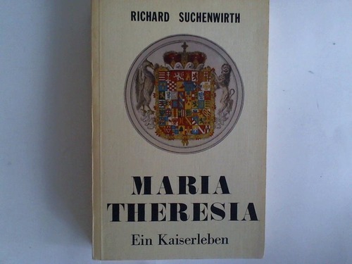 Maria Theresia. Ein Kaiserleben - Suchenwirth, Richard