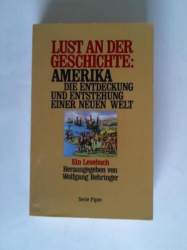 Lust an der Geschichte: Amerika die Entdeckung und Entstehung einer neuen Welt - Behringer, Wolfgang (Hrsg.)