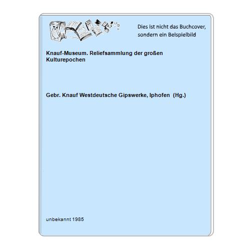 Knauf-Museum. Reliefsammlung der großen Kulturepochen - Gebr. Knauf Westdeutsche Gipswerke, Iphofen (Hg.)