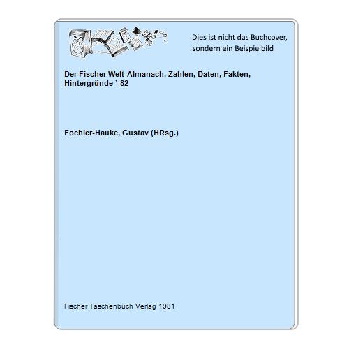 Der Fischer Welt-Almanach. Zahlen, Daten, Fakten, Hintergründe ` 82 - Fochler-Hauke, Gustav (HRsg.)