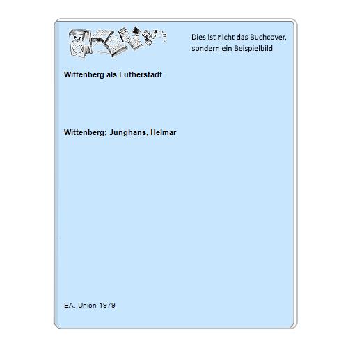 Wittenberg als Lutherstadt - Wittenberg; Junghans, Helmar