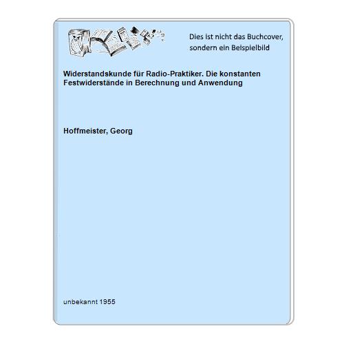 Widerstandskunde für Radio-Praktiker. Die konstanten Festwiderstände in Berechnung und Anwendung - Hoffmeister, Georg