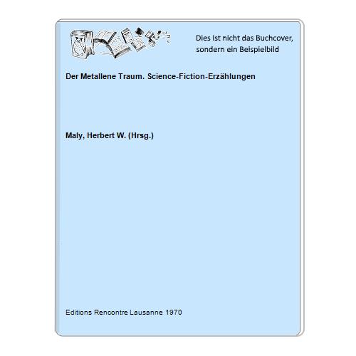 Der Metallene Traum. Science-Fiction-Erzählungen - Maly, Herbert W. (Hrsg.)