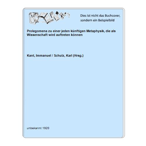 Prolegomena zu einer jeden künftigen Metaphysik, die als Wissenschaft wird auftreten können - Kant, Immanuel / Schulz, Karl (Hrsg.)