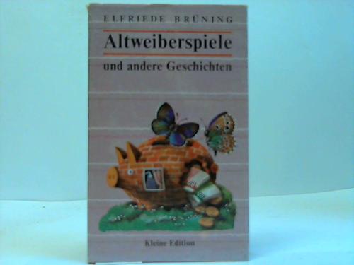 Altweiberspiele und andere Geschichten - Brüning, Elfriede