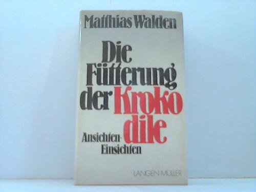 Die Fütterung der Krokodile. Ansichten - Einsichten - Walden, Matthias