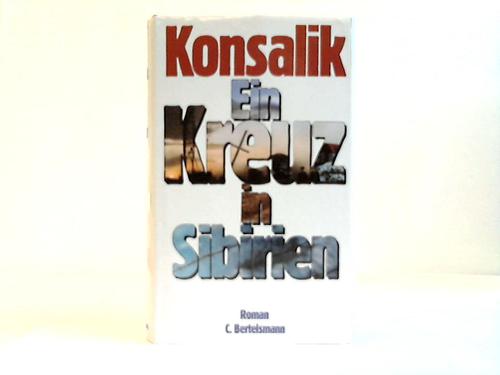 Ein Kreuz in Sibirien. Roman - Konsalik, Heinz G.