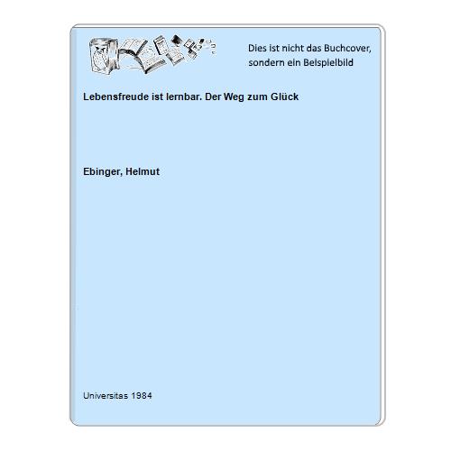 Lebensfreude ist lernbar. Der Weg zum Glück - Ebinger, Helmut