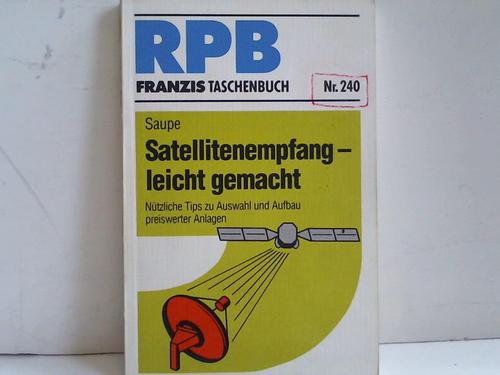 Satellitenempfang - leicht gemacht. Nützliche Tips zu Auswahl und Aufbau preiswerter Anlagen - Saupe, Siegfried