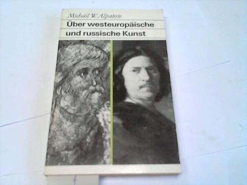 Über westeuropäische und russische Kunst. Beiträge zu ihrer Geschichte - Alpatow, Michail W.