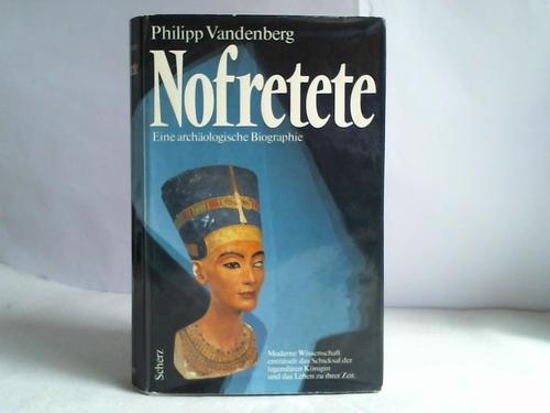 Nofretete. Eine archäologische Biographie - Vandenberg, Philipp