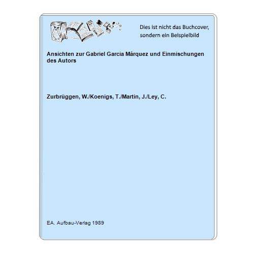 Ansichten zur Gabriel Garcia Márquez und Einmischungen des Autors - Zurbrüggen, W./Koenigs, T./Martin, J./Ley, C.