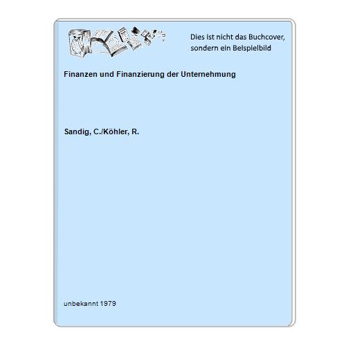 Finanzen und Finanzierung der Unternehmung - Sandig, C./Köhler, R.