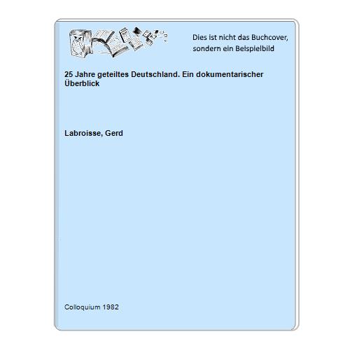 25 Jahre geteiltes Deutschland. Ein dokumentarischer Überblick - Labroisse, Gerd