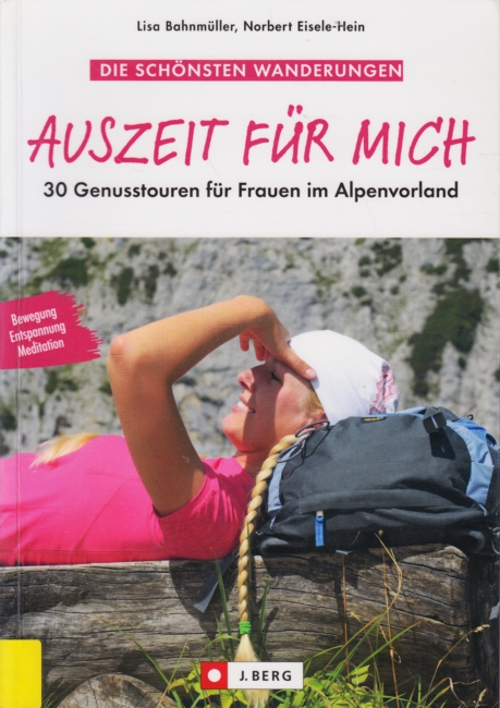 Auszeit für mich : 30 Genusstouren für Frauen im Alpenvorland. - Bahnmüller, Lisa ; Eisele-Hein, Norbert