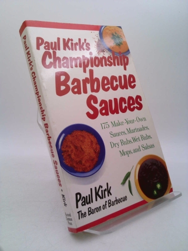 Paul Kirk's Championship Barbecue Sauces: 175 Make-Your-Own Sauces, Marinades, Dry Rubs, Wet Rubs, Mops and Salsas - Kirk, Paul