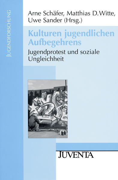 Kulturen jugendlichen Aufbegehrens: Jugendprotest und soziale Ungleichheit (Jugendforschung) - Schäfer, Arne, Matthias D. Witte und Uwe Sander