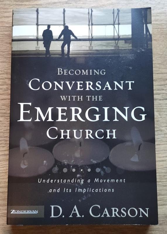Becoming Conversant with the Emerging Church: Understanding a Movement and Its Implications - Carson, Donald A