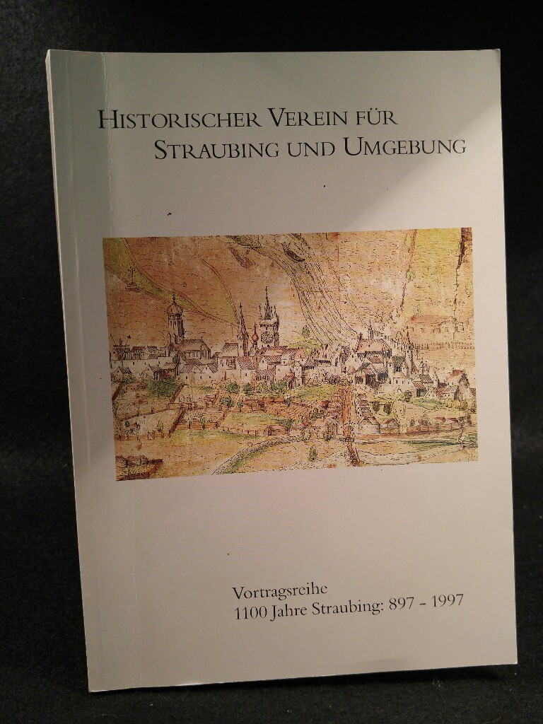 1100 Jahre Straubing 897 - 1197 Vortragsreihe. Historischer Verein für Straubing und Umgebung - Huber, [Hrsg.] Alfons und [Hrsg.] Johannes Prammer
