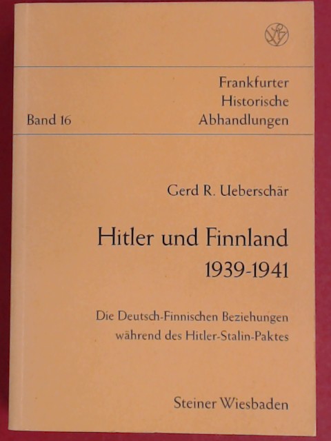 Hitler und Finnland 1939 - 1941. Die deutsch-finnischen Beziehungen während des Hitler-Stalin-Paktes. Band 16 aus der Reihe 