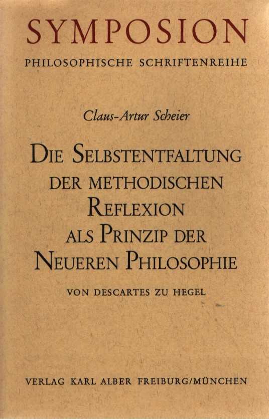 Die Selbstentfaltung der methodischen Reflexion als Prinzip der neueren Philosophie. Von Descartes zu Hegel. Symposium: Philosophische Schriftenreihe. - Scheier, Claus-Artur