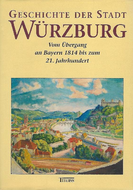 Geschichte der Stadt Würzburg. Band III / 1 und III/2 Vom Übergang an Bayern 1814 bis zum 21. Jahrhundert - Wagner, Ulrich ( Hrsg.).