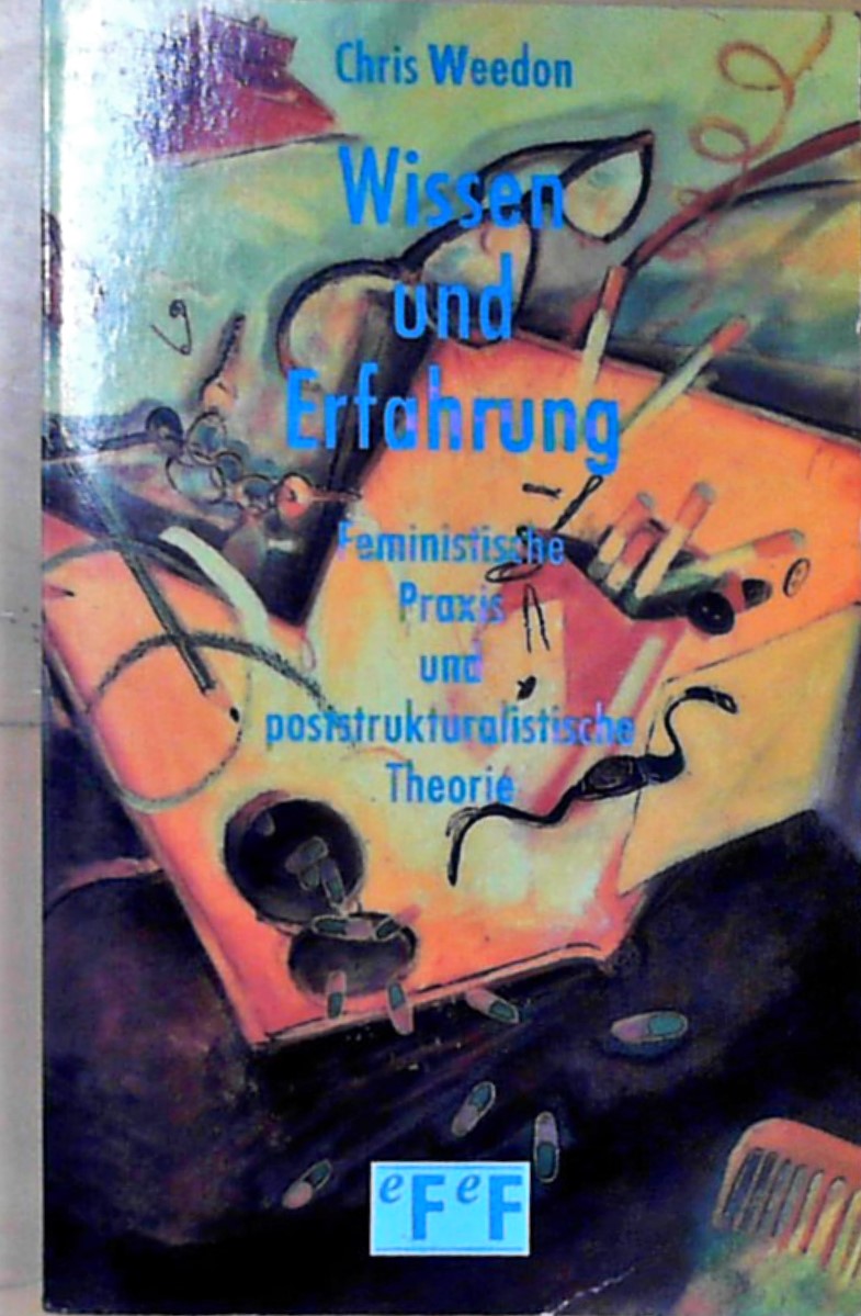 Wissen und Erfahrung Feministische Praxis und poststrukturalistische Theorie - Weedon, Chris und Elke Hentschel