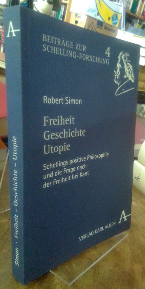 Freiheit - Geschichte - Utopie. Schellings positive Philosophie und die Frage nach der Freiheit bei Kant. - Simon, Robert