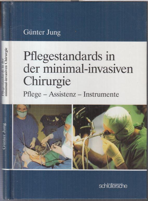 Pflegestandards in der minimal-invasiven Chirurgie. Pflege - Assistenz - Instrumente. - Jung, Günter. - Geleitwort: Friedrich Götz. -