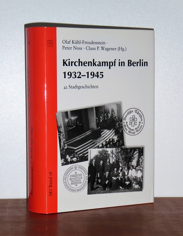 Kirchenkampf in Berlin 1932 - 1945. 42 Stadtgeschichten. - Kühl-Freudenstein, Olaf; Peter Noss, Claus P. Wagener (Hg.)