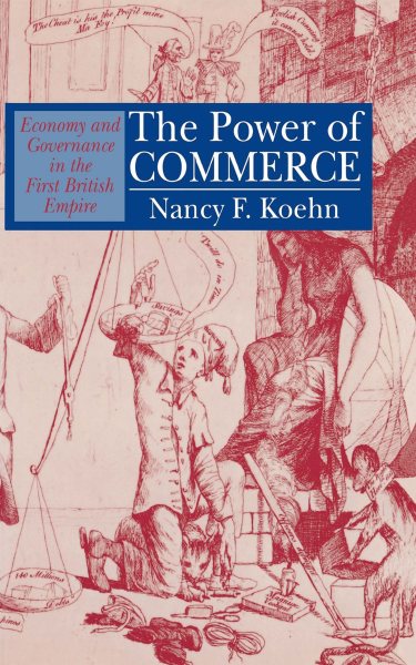 Power of Commerce : Economy and Governance in the First British Empire - Koehn, Nancy