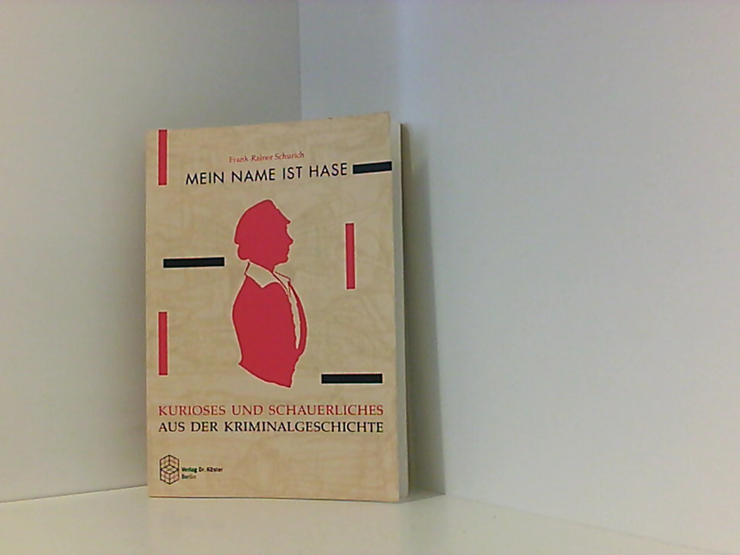 Mein Name ist Hase: Kurioses und Schauerliches aus der Kriminalgeschichte - Schurich, Frank-Rainer