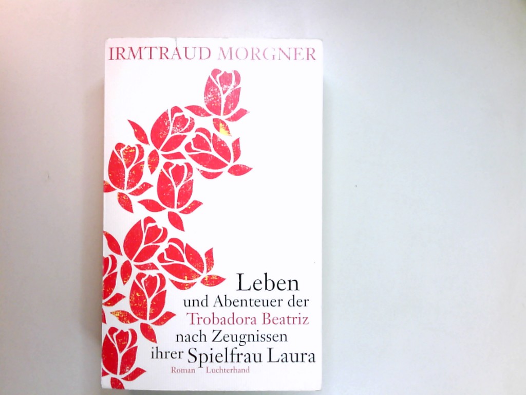 Leben und Abenteuer der Trobadora Beatriz nach Zeugnissen ihrer Spielfrau Laura Roman Sammlung Luchterhand ; 2151 - Morgner, Irmtraud