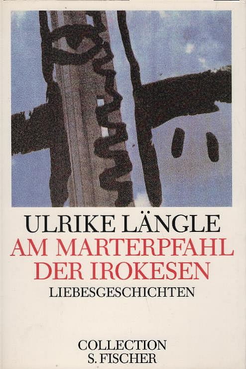 Am Marterpfahl der Irokesen : Liebesgeschichten. Collection S. Fischer ; Bd. 74; Fischer ; 2374 - Längle, Ulrike