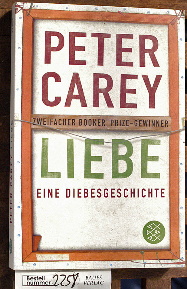 Liebe : eine Diebesgeschichte ; Roman Aus dem Engl. von Bernhard Robben - Carey, Peter.