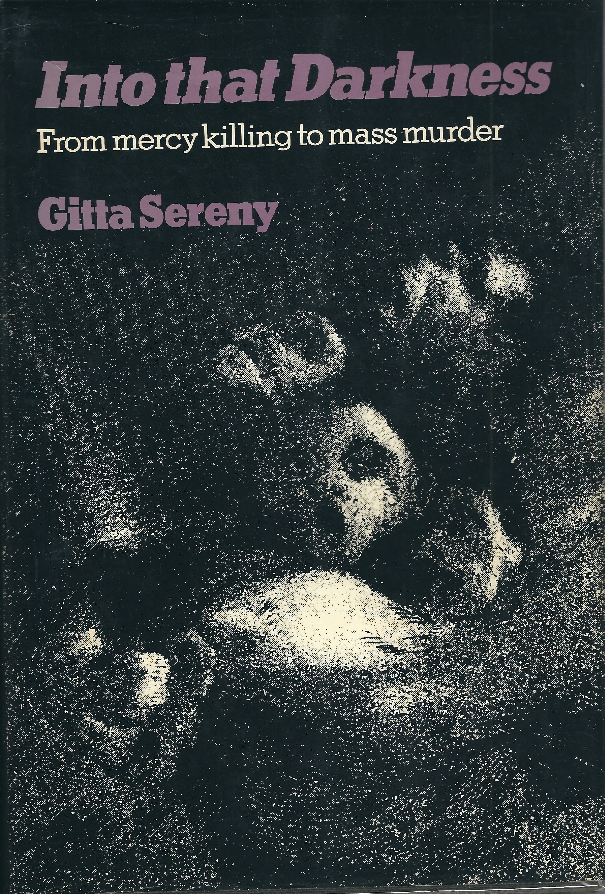 Into That Darkness. From Mercy Killing to Mass Murder - Sereny Gitta