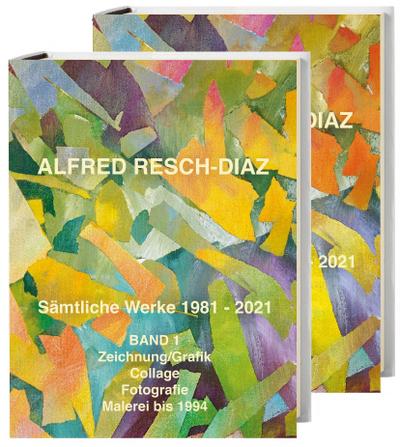 Alfred Resch-Díaz. Sämtliche Werke 1981 - 2021. 2 Bände : Kunstbuch - Aurora Maria Díaz Valdivia