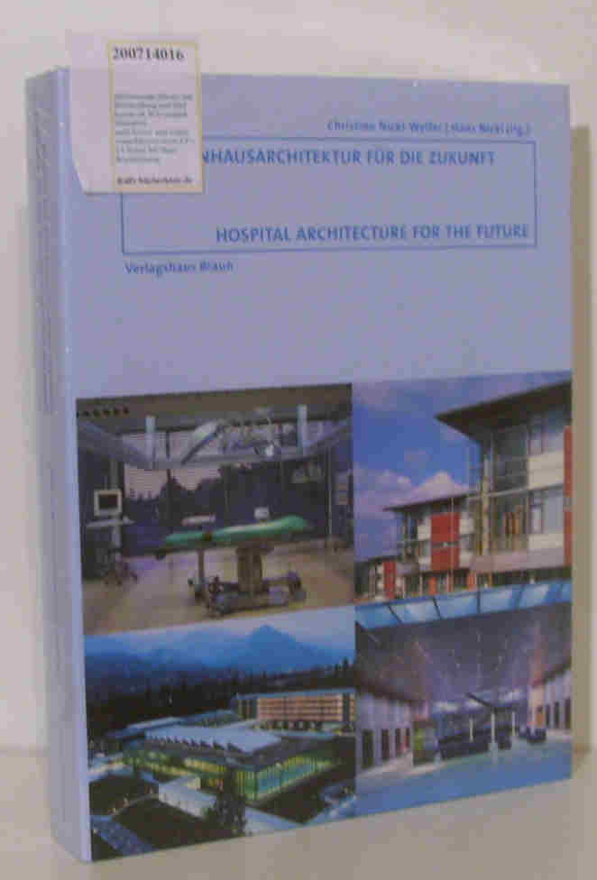 Krankenhausarchitektur für die Zukunft = Hospital architecture for the future Christine Nickl-Weller/Hans Nickl (Hg.). [Texte: Markus Hattstein] - Nickl-Weller, Christine [Hrsg.]