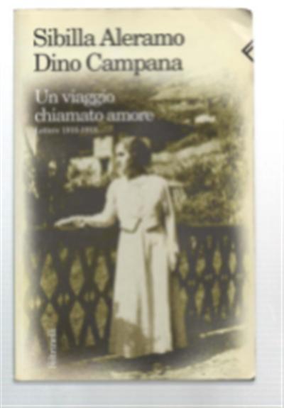 Un Viaggio Chiamato Amore. Lettere 1916-1918 - Sibilla Aleramo - Dino Campana