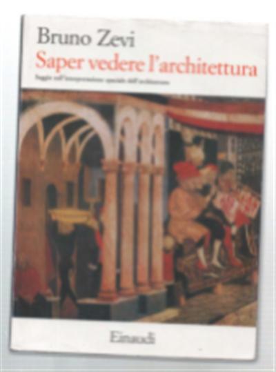 Saper Vedere L'architettura Saggio Sull'interpretazione Spaziale Dell'architettura - Zevi Bruno