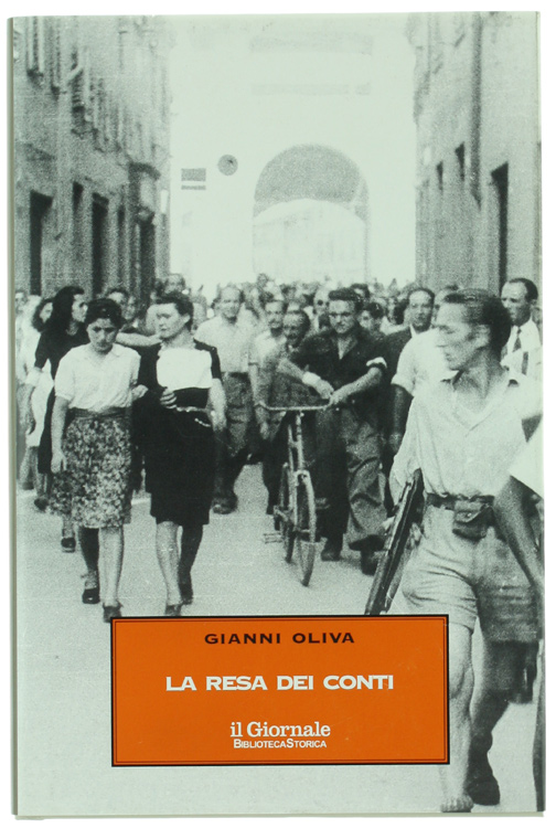 LA RESA DEI CONTI aprile-maggio 1945: foibe, piazzale Loreto e giustizia partigiana.: - Oliva Gianni.