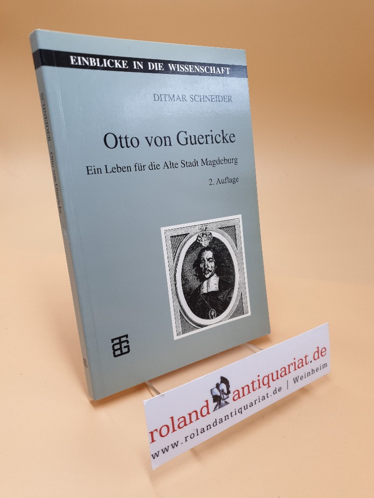 Otto von Guericke ; ein Leben für die alte Stadt Magdeburg ; unter Verwendung zeitgenössischer Dokumente und Bilder - Schneider, Ditmar