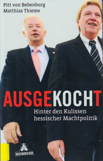 Ausgekocht : Hinter den Kulissen hessischer Machtpolitik. - von Bebenburg, Pitt ; Thieme, Matthias