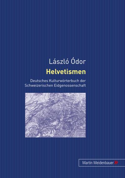Helvetismen : Deutsches Kulturwörterbuch der Schweizerischen Eidgenossenschaft - László Ódor