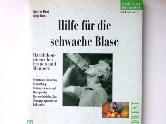 Hilfe für die schwache Blase : Harninkontinenz bei Frauen und Männern. Karsten Linné ; Katja Dams / Familien-Ratgeber : Fit ab fünfzig - Linne, Karsten und Katja Dams