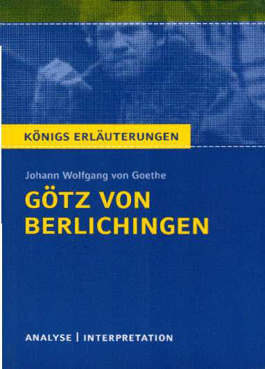 Johan Wolfgang von Goethe. Götz von Berlichingen. Textanalyse und Interpretation, Alle erforderlichen Infos für Abitur, Matura, Klausur und Referat plus Musteraufgaben mit Lösungsansätzen (Königs Erläuterungen 8). 3. Auflage. - Bernhardt, Rüdiger.