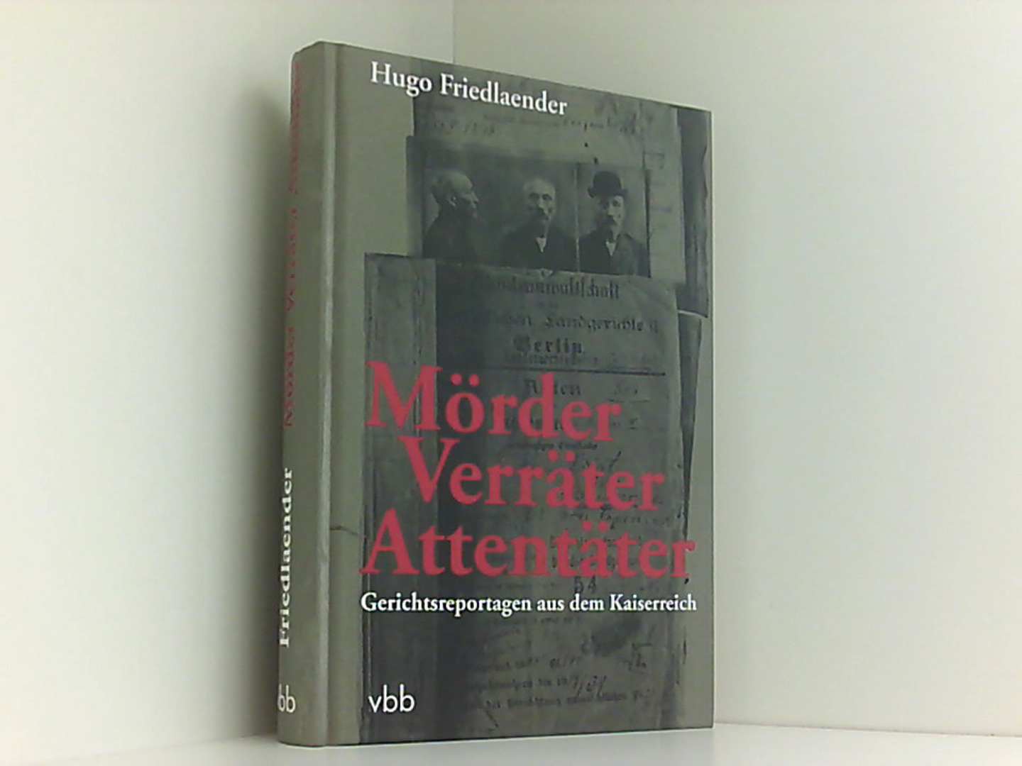 Mörder - Verräter - Attentäter: Gerichtsreportagen aus dem Kaiserreich - Hugo, Friedlaender