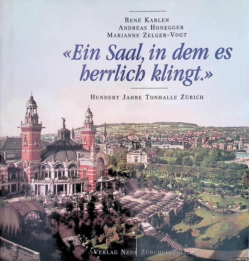 Ein Saal, in dem es Herrlich klingt: Hundert Jahre Tonhalle Zürich - Karlen, René & Andreas Honegger & Marianne Zelger-Vogt